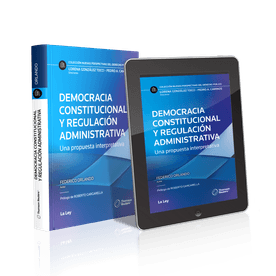 Democracia Constitucional Y Regulación Administrativa Una Propuesta Interpretativa